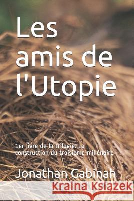 Les Amis de l'Utopie: 1er Livre de la Trilogie: La Construction Du Troisi Jonathan Gabinah 9781730773488 Independently Published - książka