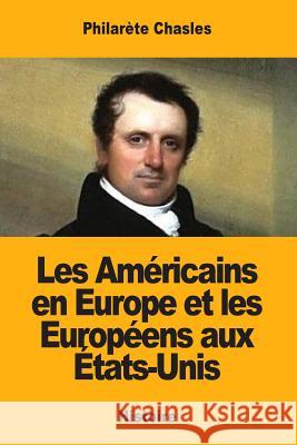 Les Américains en Europe et les Européens aux États-Unis Chasles, Philarete 9781985074897 Createspace Independent Publishing Platform - książka