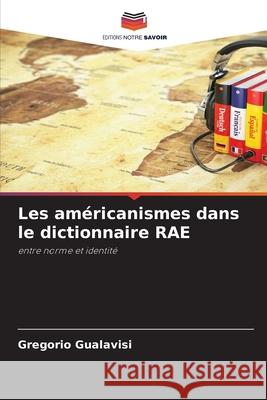 Les américanismes dans le dictionnaire RAE Gualavisi, Gregorio 9786209267567 Editions Notre Savoir - książka