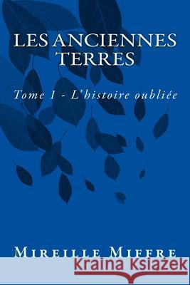 Les Anciennes Terres: Tome 1 - L'histoire oubliée Miffre, Mireille 9781503174498 Createspace - książka