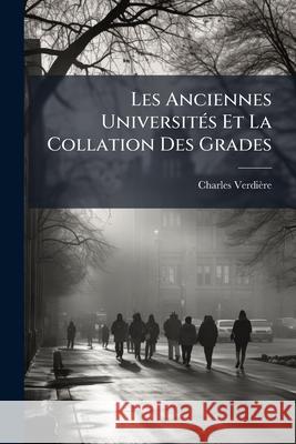 Les Anciennes Universités Et La Collation Des Grades Verdière, Charles 9781144844248  - książka