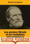 Les anciens Climats et les révolutions atmosphériques De Saporta, Gaston 9781546498681 Createspace Independent Publishing Platform