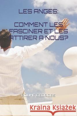 Les Anges: Comment Les Fasciner Et Les Attirer a Nous? Pouhe Georges 9781521840917 Independently Published - książka