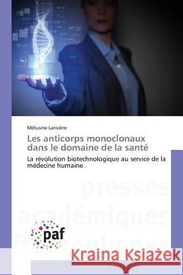 Les anticorps monoclonaux dans le domaine de la santé Larivière, Mélusine 9783841633248 Presses Academiques Francophones - książka