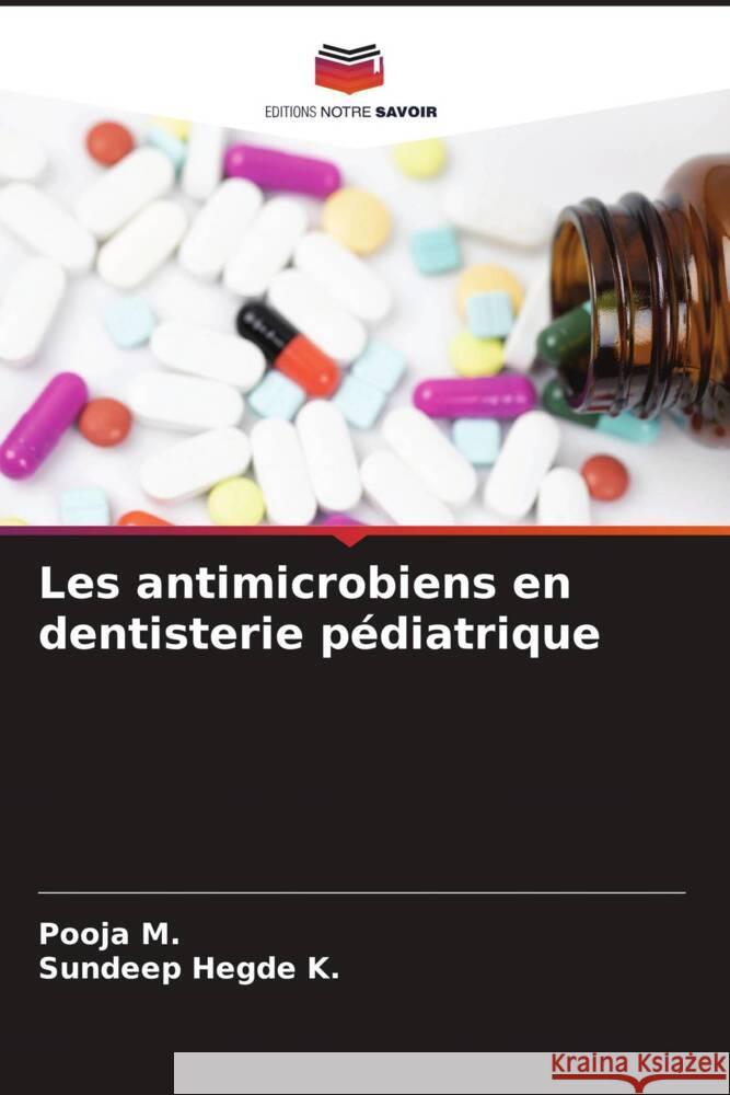 Les antimicrobiens en dentisterie pédiatrique M., Pooja, Hegde K., Sundeep 9786206465690 Editions Notre Savoir - książka