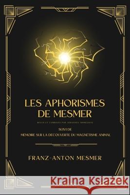 Les Aphorismes de Mesmer: Suivi de M?moire sur la d?couverte du magn?tisme animal Franz-Anton Mesmer Johann?s Trism?giste 9782384554300 Alicia Editions - książka