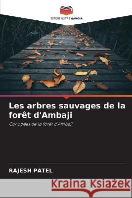 Les arbres sauvages de la for?t d\'Ambaji Rajesh Patel 9786205650172 Editions Notre Savoir - książka
