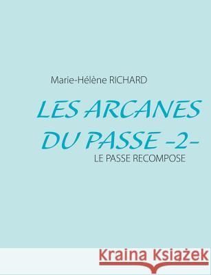 Les Arcanes Du Passe -2- Marie-Helene Richard 9782322032518 Books on Demand - książka