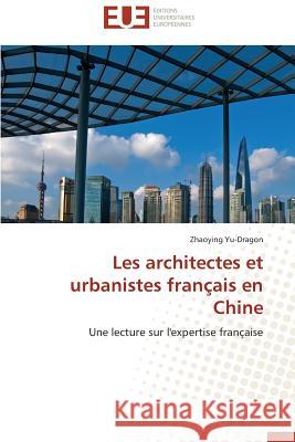 Les Architectes Et Urbanistes Français En Chine Yu-Dragon-Z 9783838185941 Editions Universitaires Europeennes - książka