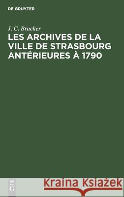 Les archives de la ville de Strasbourg antérieures à 1790 J C Brucker 9783112357996 De Gruyter - książka