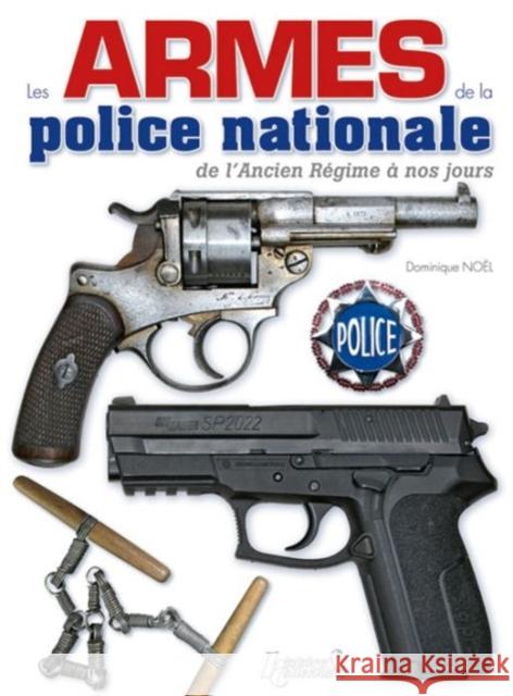 Les Armes de la Police Nationale Noel, Dominique 9782352502258 Histoire & Collections - książka