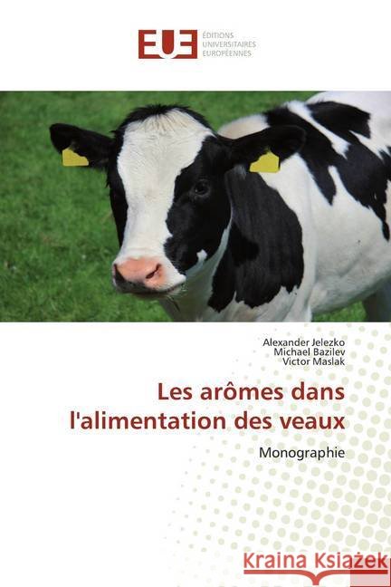 Les arômes dans l'alimentation des veaux : Monographie Jelezko, Alexander; Bazilev, Michael; Maslak, Victor 9786139544455 Éditions universitaires européennes - książka
