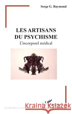 Les artisans du psychisme: L'incorporel m?dical Serge G. Raymond 9782336563084 Editions L'Harmattan - książka