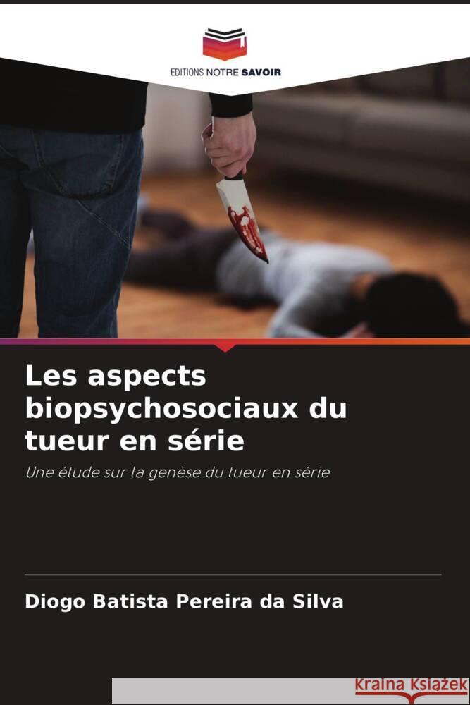 Les aspects biopsychosociaux du tueur en série Pereira da Silva, Diogo Batista 9786208204068 Editions Notre Savoir - książka