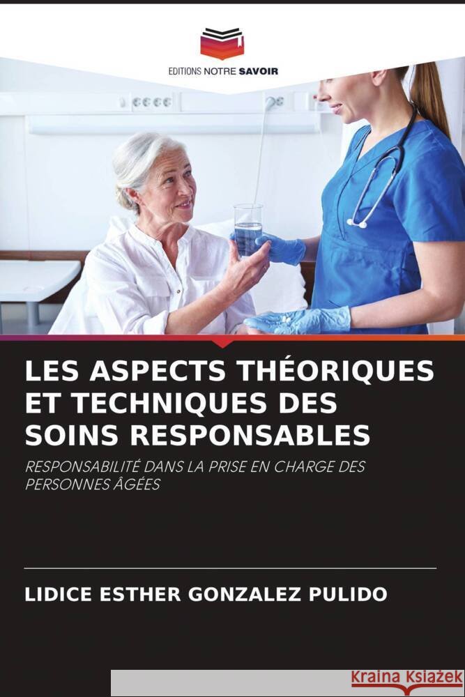 LES ASPECTS THÉORIQUES ET TECHNIQUES DES SOINS RESPONSABLES González Pulido, Lidice Esther 9786204904733 Editions Notre Savoir - książka