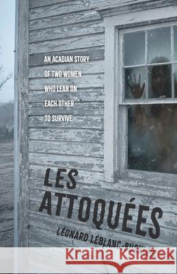 Les Attoqu?es: An Acadian Story of Two Women Who Lean On Each Other to Survive L?onard Leblanc-Buckles 9781038348142 FriesenPress - książka
