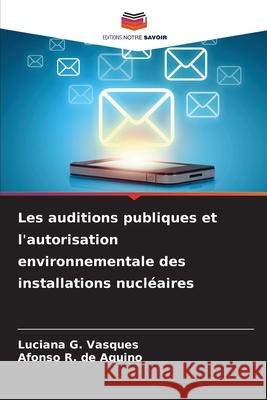 Les auditions publiques et l'autorisation environnementale des installations nucléaires G. Vasques, Luciana, R. de Aquino, Afonso 9786203905861 Editions Notre Savoir - książka