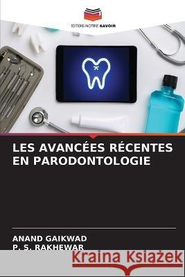 Les Avancees Recentes En Parodontologie Anand Gaikwad P S Rakhewar  9786206098935 Editions Notre Savoir - książka