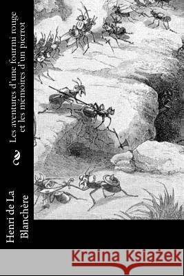 Les aventures d'une fourmi rouge et les mémoires d'un pierrot La Blanchere, Henri De 9781979696005 Createspace Independent Publishing Platform - książka