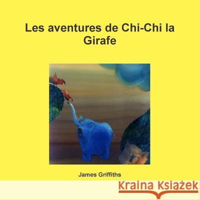 Les aventures de Chi-Chi la Girafe James Griffiths (School of Earth Ocean and Environmental Sciences University of Plymouth UK) 9780244957865 Lulu.com - książka