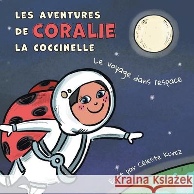 Les aventures de Coralie la coccinelle: Le voyage dans l'espace C Kurcz 9781039109186 FriesenPress - książka