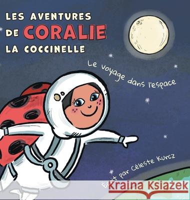 Les aventures de Coralie la coccinelle: Le voyage dans l'espace C Kurcz 9781039109193 FriesenPress - książka