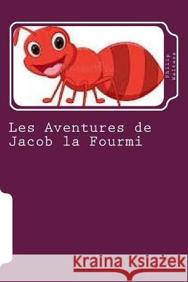 Les Aventures de Jacob la Fourmi: Un livre d'aventure pour enfants Walters, Philip 9781718751033 Createspace Independent Publishing Platform - książka