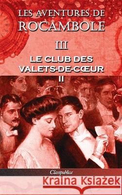 Les aventures de Rocambole III: Le Club des Valets-de-coeur II Pierre Alexis Ponson Du Terrail 9781913003319 Classipublica - książka