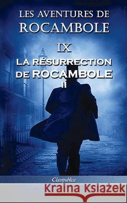 Les aventures de Rocambole IX: La Résurrection de Rocambole II Ponson Du Terrail, Pierre Alexis 9781913003371 Classipublica - książka