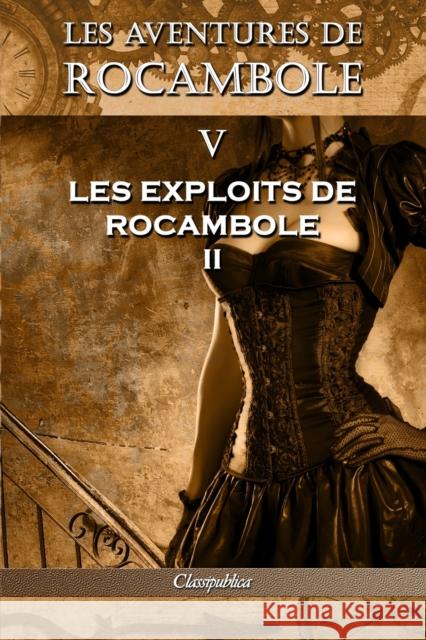 Les aventures de Rocambole V: Les Exploits de Rocambole II Ponson Du Terrail, Pierre Alexis 9781913003128 Omnia Publica International LLC - książka