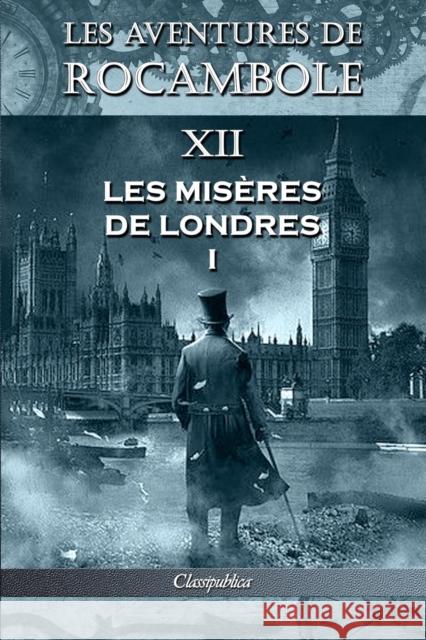 Les aventures de Rocambole XII: Les Misères de Londres I Pierre Alexis Ponson Du Terrail 9781913003197 Omnia Publica International LLC - książka