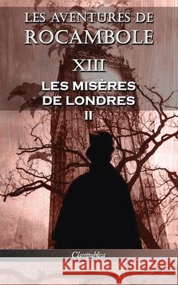Les aventures de Rocambole XIII: Les Misères de Londres II Pierre Alexis Ponson Du Terrail 9781913003418 Classipublica - książka