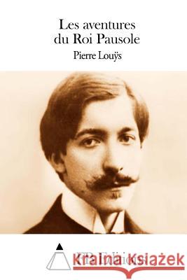 Les Aventures Du Roi Pausole Pierre Louys Fb Editions 9781511755931 Createspace - książka