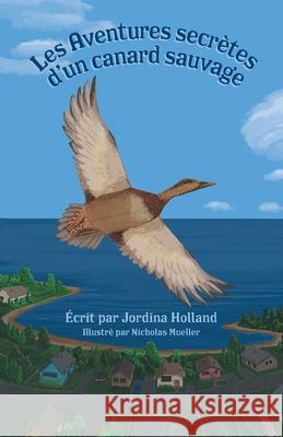 Les Aventures secrètes d'un canard sauvage Holland, Jordina 9781039112032 FriesenPress - książka
