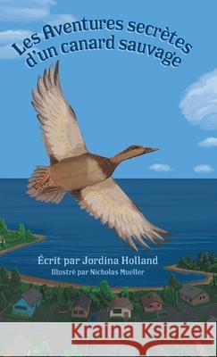Les Aventures secrètes d'un canard sauvage Holland, Jordina 9781039112049 FriesenPress - książka
