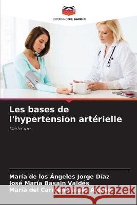 Les bases de l'hypertension arterielle Maria de Los Angeles Jorge Diaz Jose Maria Basain Valdes Maria del Carmen Valdes Alonso 9786206038771 Editions Notre Savoir - książka
