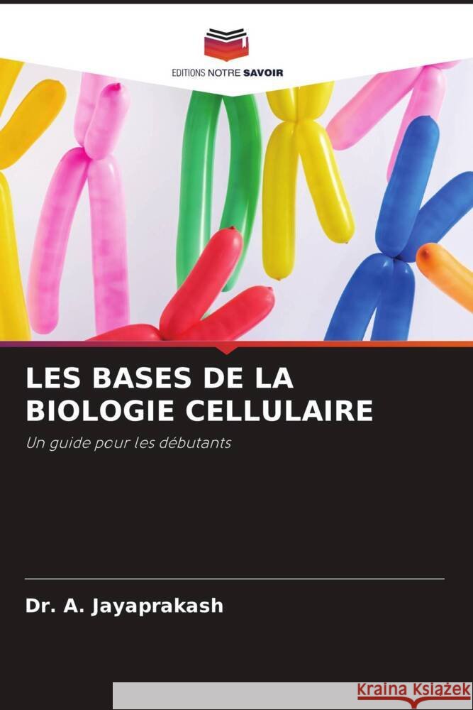 LES BASES DE LA BIOLOGIE CELLULAIRE JAYAPRAKASH, Dr. A. 9786205447871 Editions Notre Savoir - książka