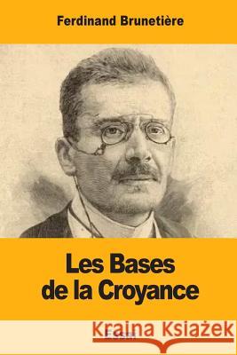 Les Bases de la Croyance Ferdinand Brunetiere 9781981595808 Createspace Independent Publishing Platform - książka