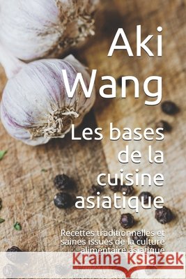 Les bases de la cuisine asiatique: Recettes traditionnelles et saines issues de la culture alimentaire asiatique Aki Wang 9798510016871 Independently Published - książka