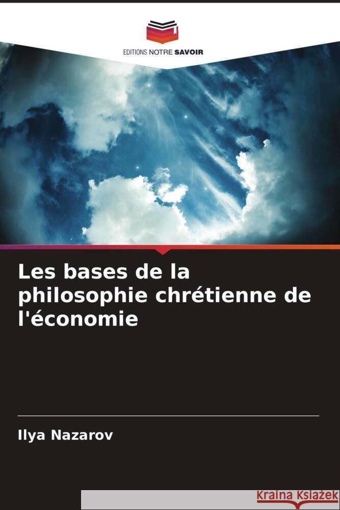 Les bases de la philosophie chrétienne de l'économie Nazarov, Ilya 9786204472164 Editions Notre Savoir - książka