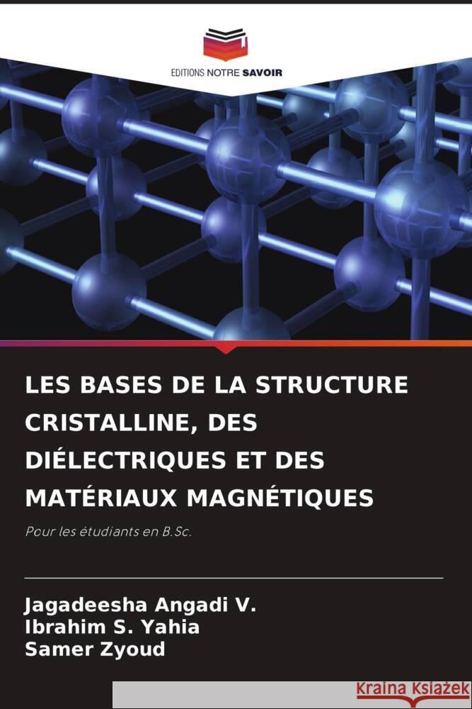 LES BASES DE LA STRUCTURE CRISTALLINE, DES DIÉLECTRIQUES ET DES MATÉRIAUX MAGNÉTIQUES Angadi V., Jagadeesha, S. Yahia, Ibrahim, Zyoud, Samer 9786206475590 Editions Notre Savoir - książka