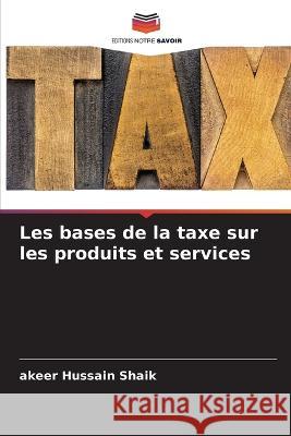 Les bases de la taxe sur les produits et services Akeer Hussain Shaik 9786205375464 Editions Notre Savoir - książka