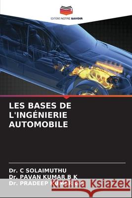 LES BASES DE L'INGÉNIERIE AUTOMOBILE SOLAIMUTHU, Dr. C, B K, Dr. PAVAN KUMAR, G S, Dr. PRADEEP KUMAR 9786209049989 Editions Notre Savoir - książka