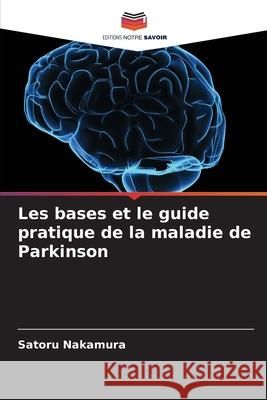 Les bases et le guide pratique de la maladie de Parkinson Satoru Nakamura 9786207929443 Editions Notre Savoir - książka