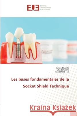 Les bases fondamentales de la Socket Shield Technique Khanfir, Faten, Charfi, Ghada, Tlili, Mohamed 9786208980856 Éditions universitaires européennes - książka
