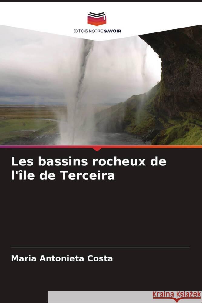 Les bassins rocheux de l'?le de Terceira Maria Antonieta Costa 9786207273836 Editions Notre Savoir - książka