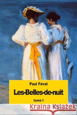 Les-Belles-de-nuit: Tome I Feval, Paul 9781535457200 Createspace Independent Publishing Platform - książka