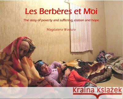 Les Berberes et Moi : The Story of Poverty and Suffering, Elation and Hope. Magdalena Wasiura Neil Baylis N. P. James 9781908419965 CV Publications - książka