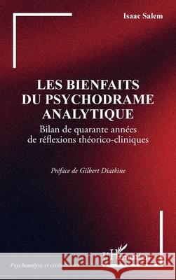 Les bienfaits du psychodrame analytique: Bilan de quarante ann?es de r?flexions th?orico-cliniques Isaac Salem Gilbert Diatkine 9782336554273 Editions L'Harmattan - książka