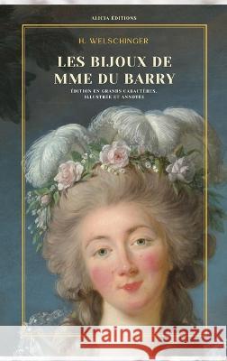 Les bijoux de Mme Du Barry: Edition en grands caracteres, illustree et annotee H Welschinger   9782384551316 Alicia Editions - książka